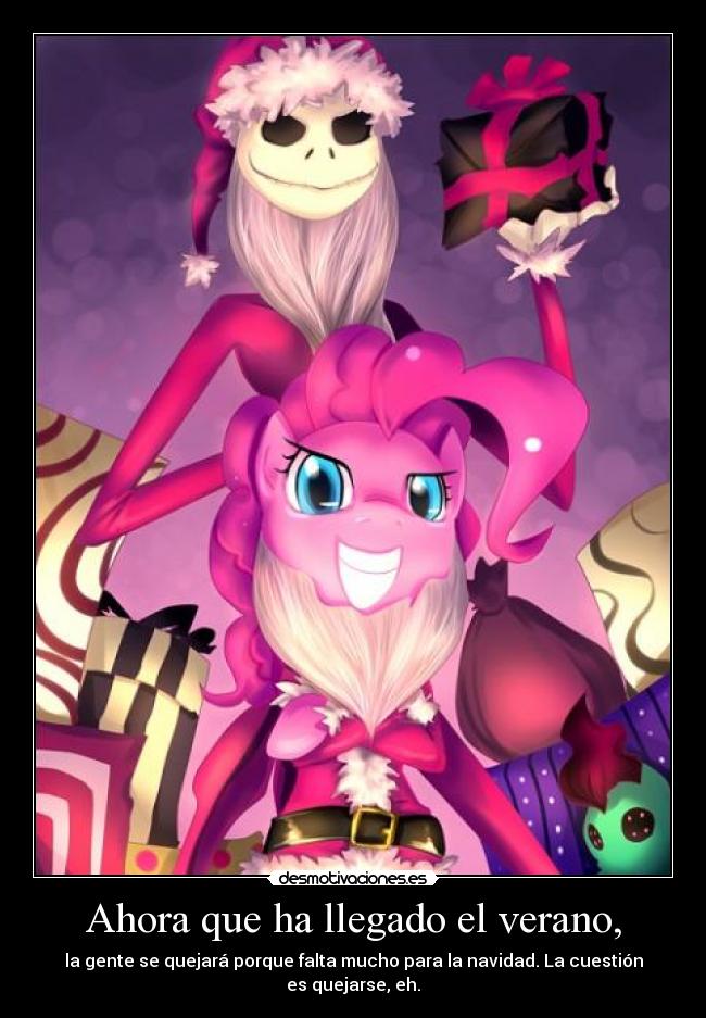 Ahora que ha llegado el verano, - la gente se quejará porque falta mucho para la navidad. La cuestión es quejarse, eh.