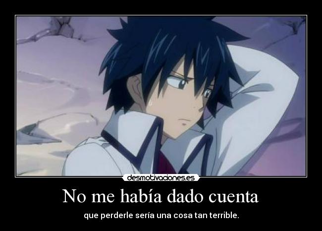 No me había dado cuenta - que perderle sería una cosa tan terrible.