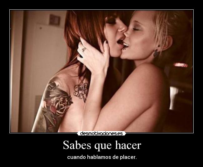Sabes que hacer - cuando hablamos de placer.