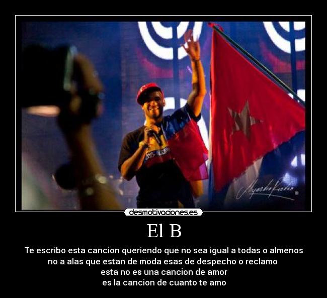 El B - Te escribo esta cancion queriendo que no sea igual a todas o almenos
no a alas que estan de moda esas de despecho o reclamo
esta no es una cancion de amor
es la cancion de cuanto te amo