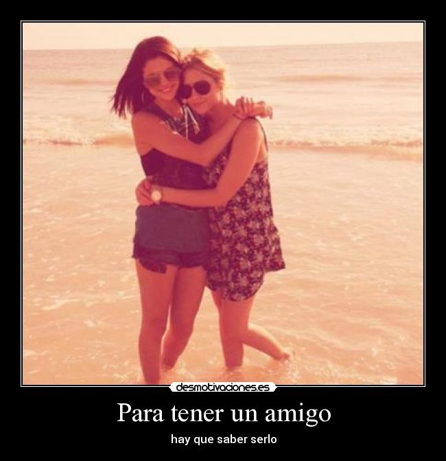 Para tener un amigo - hay que saber serlo