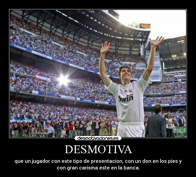 DESMOTIVA - que un jugador con este tipo de presentacion, con un don en los pies y
con gran carisma este en la banca.