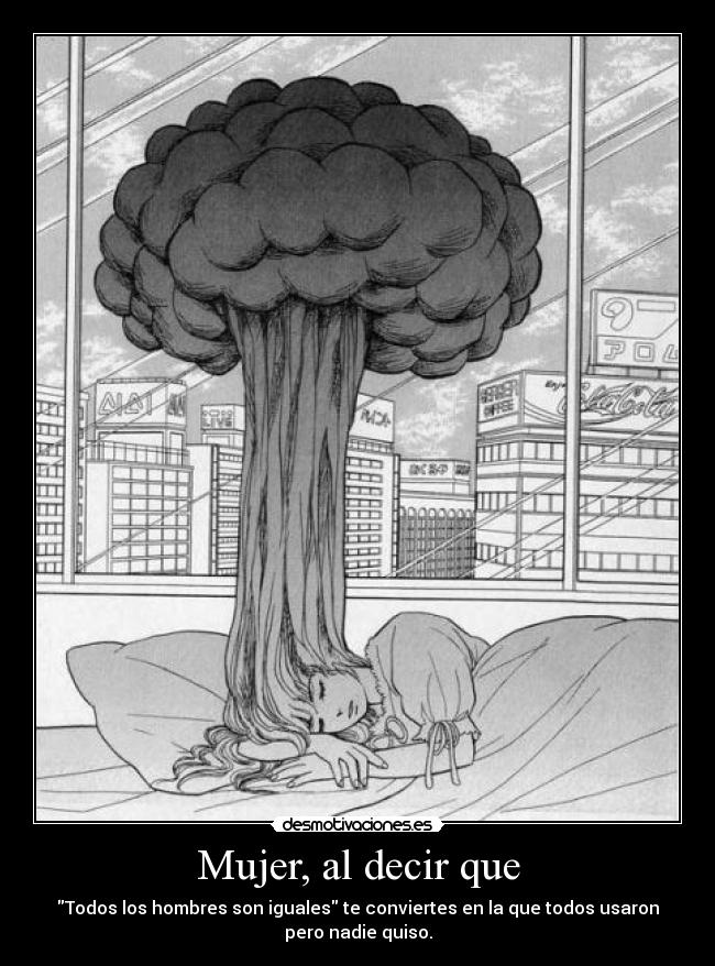 Mujer, al decir que - Todos los hombres son iguales te conviertes en la que todos usaron
pero nadie quiso.