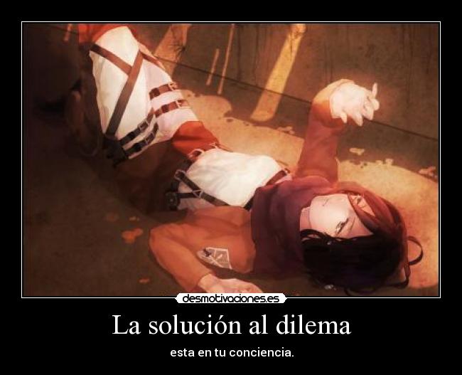 La solución al dilema - esta en tu conciencia.