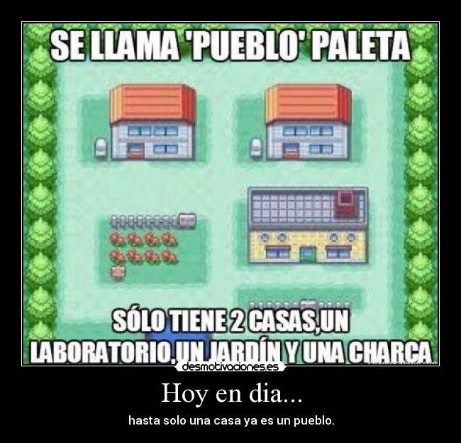 Hoy en dia... - hasta solo una casa ya es un pueblo.