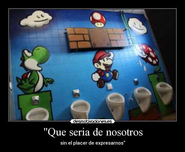 Que seria de nosotros - sin el placer de expresarnos