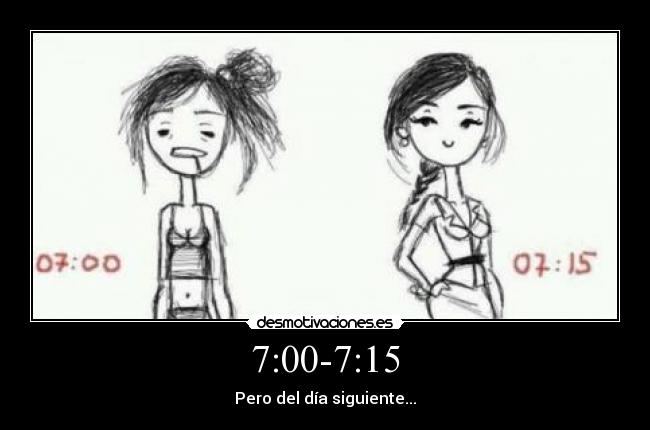 7:00-7:15 - Pero del día siguiente...
