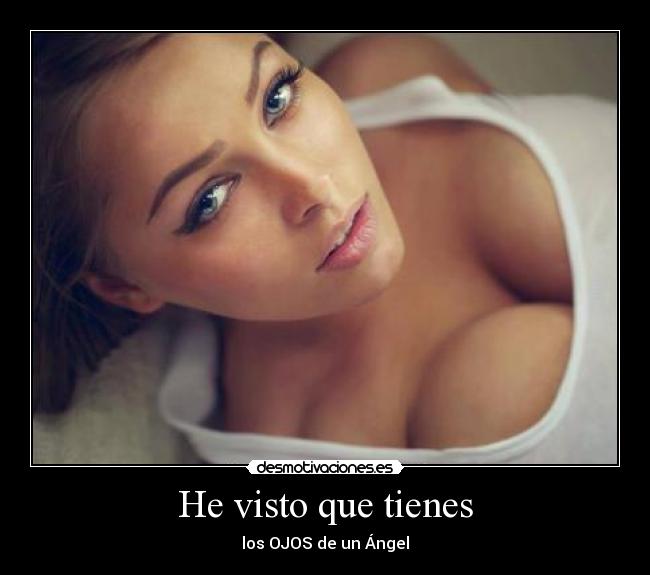He visto que tienes -
