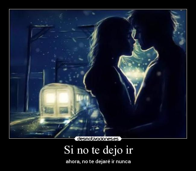 Si no te dejo ir - ahora, no te dejaré ir nunca