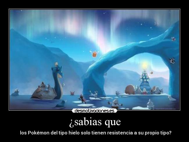 ¿sabias que - los Pokémon del tipo hielo solo tienen resistencia a su propio tipo?