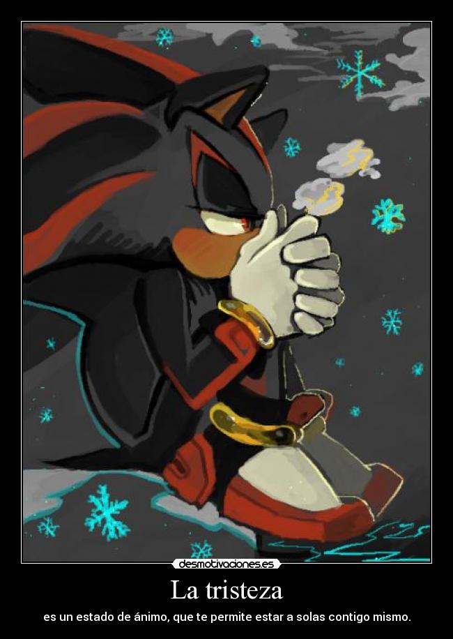 La tristeza - es un estado de ánimo, que te permite estar a solas contigo mismo.