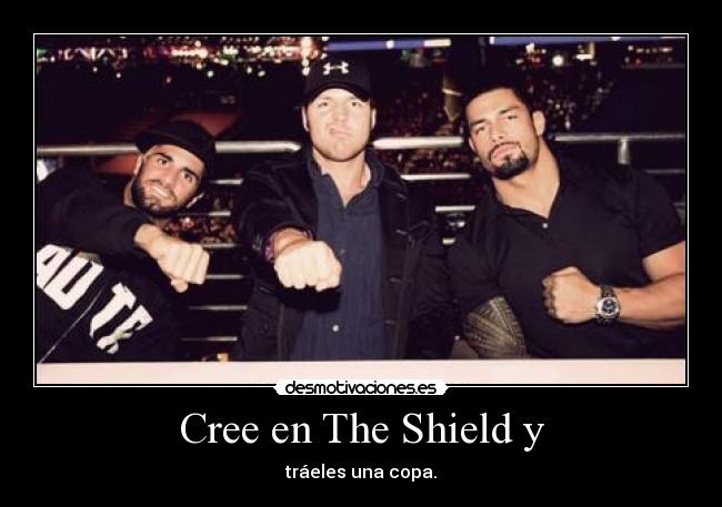 Cree en The Shield y - tráeles una copa.