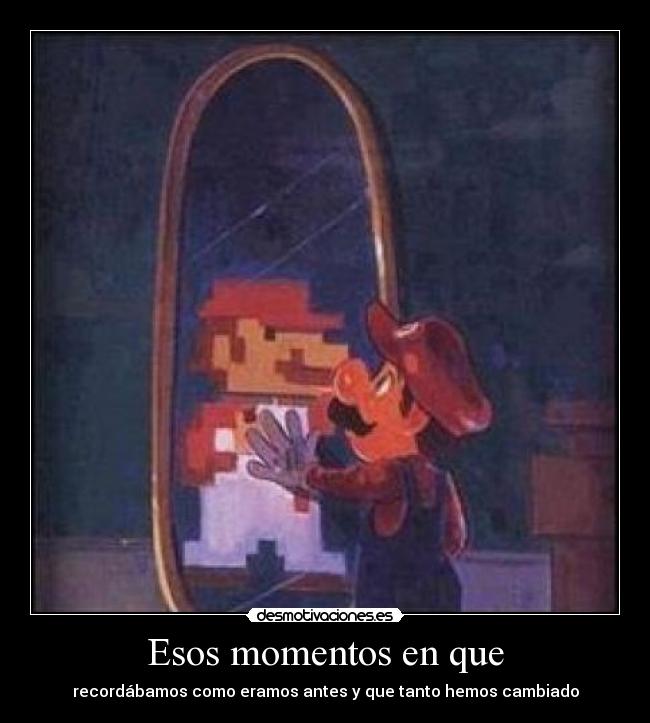 Esos momentos en que - recordábamos como eramos antes y que tanto hemos cambiado