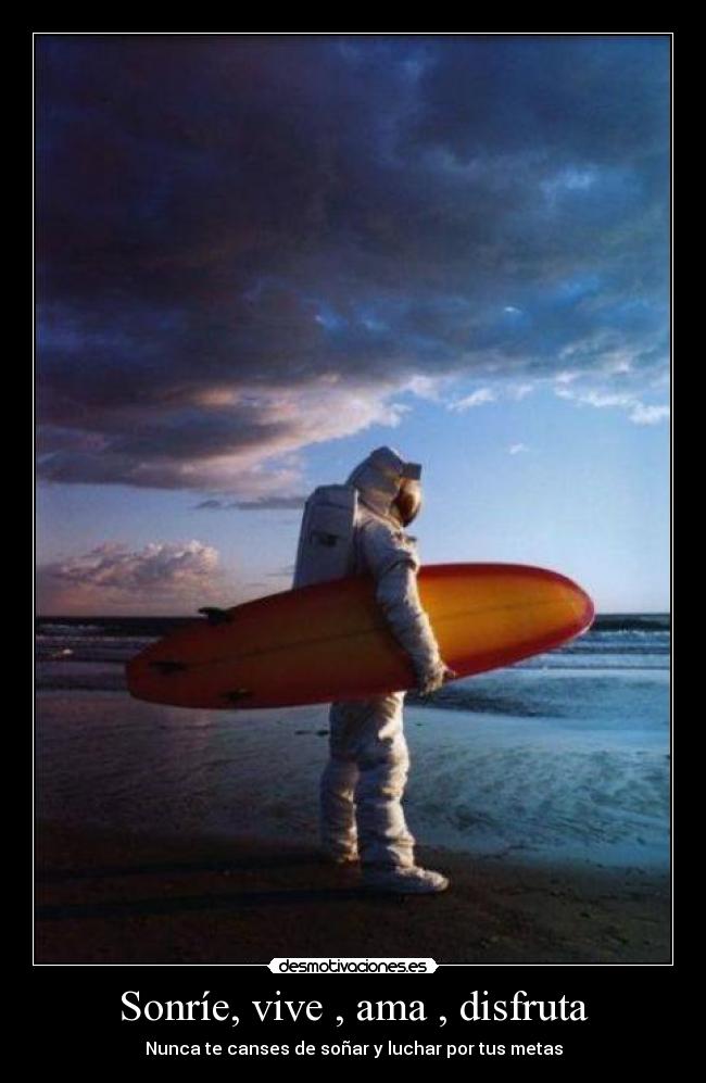 Sonríe, vive , ama , disfruta - Nunca te canses de soñar y luchar por tus metas