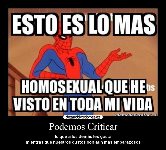 Podemos Criticar - lo que a los demás les gusta
mientras que nuestros gustos son aun mas embarazosos