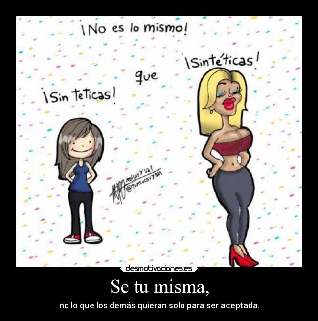 Se tu misma, - no lo que los demás quieran solo para ser aceptada.