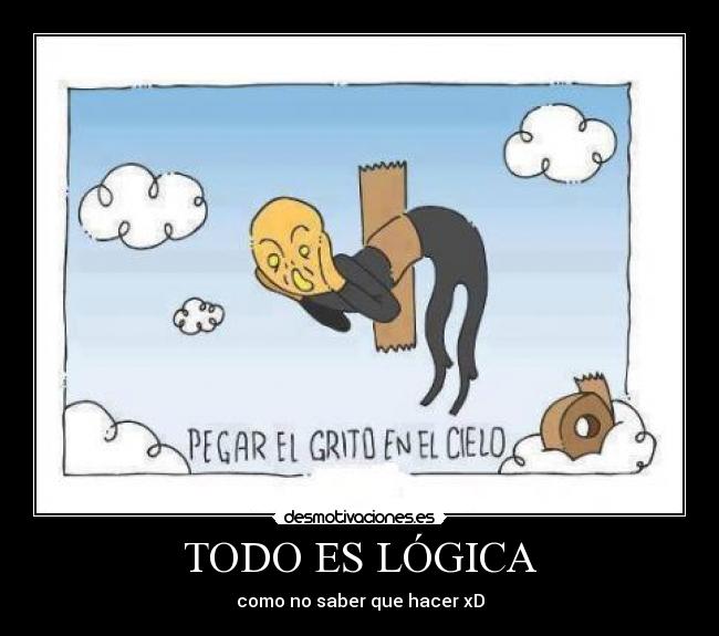 TODO ES LÓGICA - como no saber que hacer xD