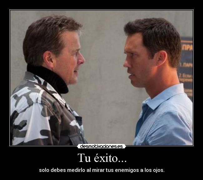 Tu éxito... - solo debes medirlo al mirar tus enemigos a los ojos.