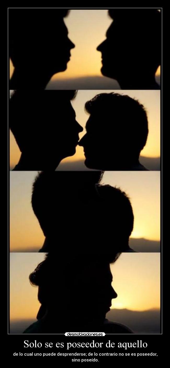 Solo se es poseedor de aquello - 