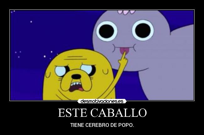 ESTE CABALLO - TIENE CEREBRO DE POPO.