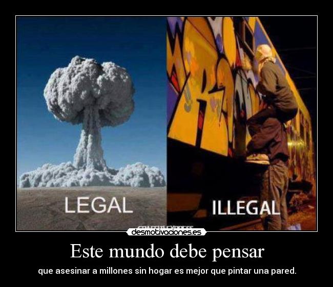 Este mundo debe pensar - que asesinar a millones sin hogar es mejor que pintar una pared.