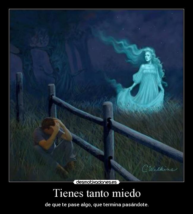 Tienes tanto miedo -