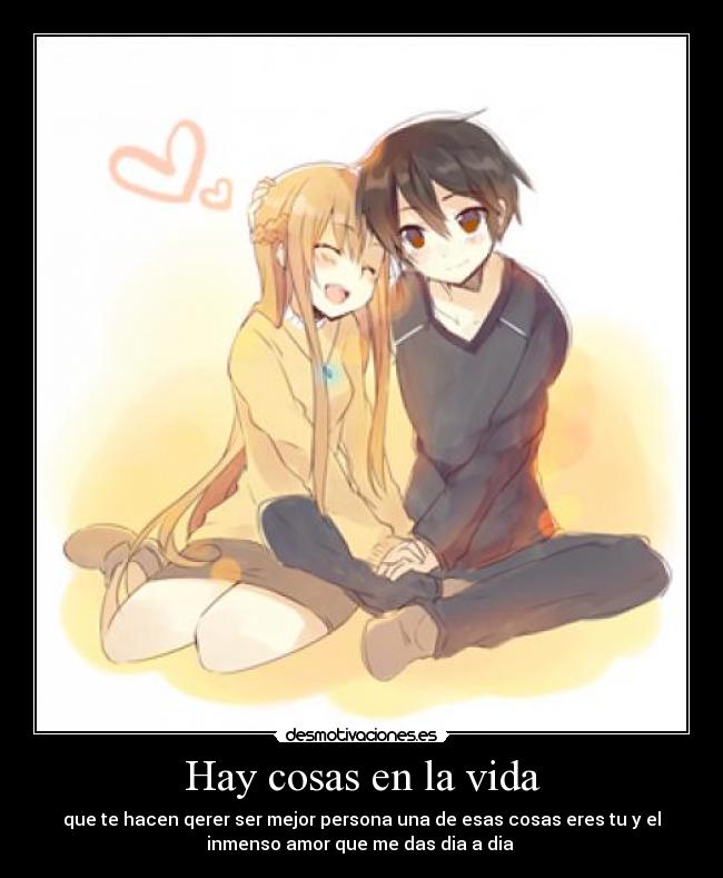 Hay cosas en la vida - que te hacen qerer ser mejor persona una de esas cosas eres tu y el
inmenso amor que me das dia a dia ♥