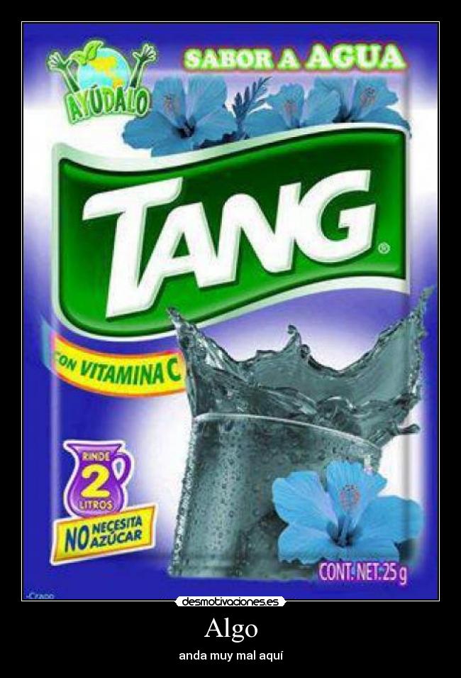 carteles algo anda muy mal aqui tang sabor agua desmotivaciones