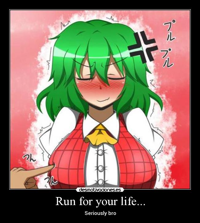 Run for your life... - Seriously bro