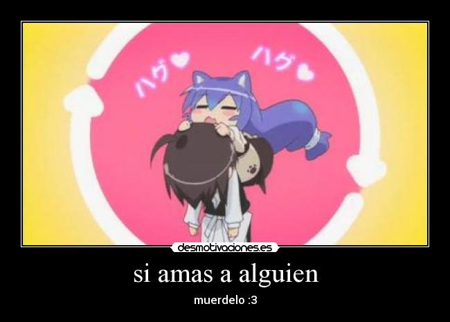 si amas a alguien - muerdelo :3