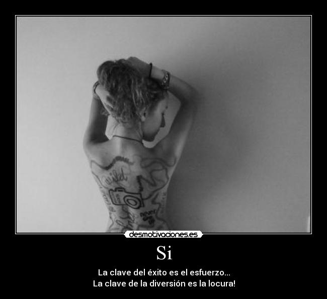 Si - La clave del éxito es el esfuerzo...
La clave de la diversión es la locura!