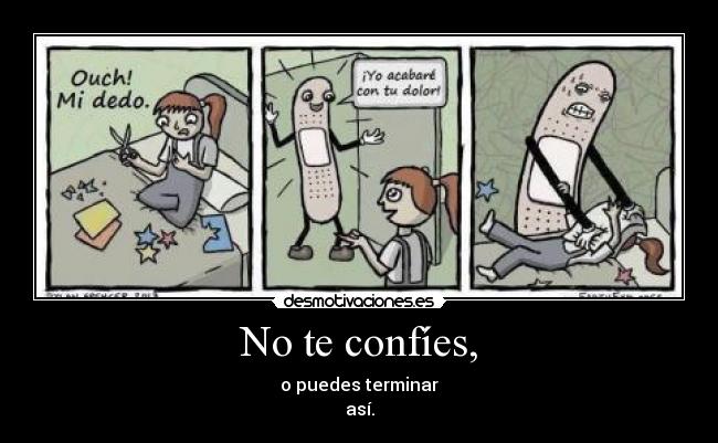 No te confíes, -