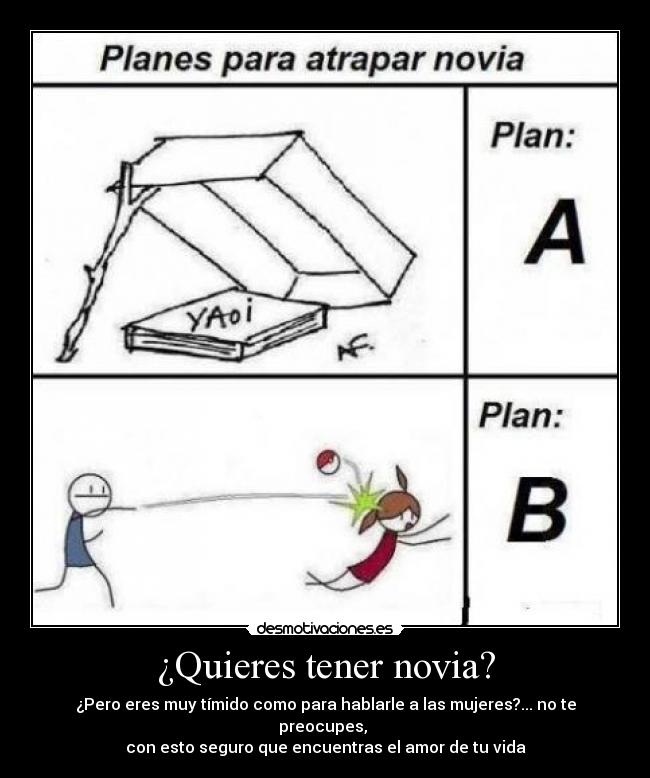 ¿Quieres tener novia? - ¿Pero eres muy tímido como para hablarle a las mujeres?... no te preocupes,
con esto seguro que encuentras el amor de tu vida