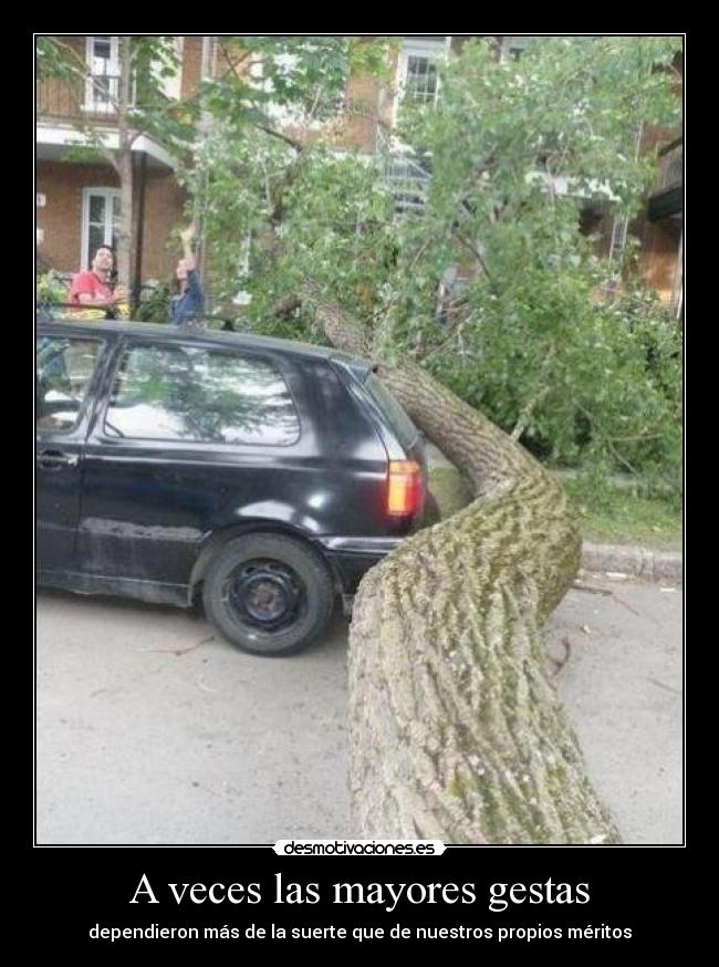 A veces las mayores gestas - dependieron más de la suerte que de nuestros propios méritos