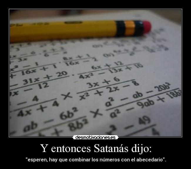 Y entonces Satanás dijo: - esperen, hay que combinar los números con el abecedario.