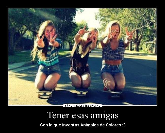 Tener esas amigas - 