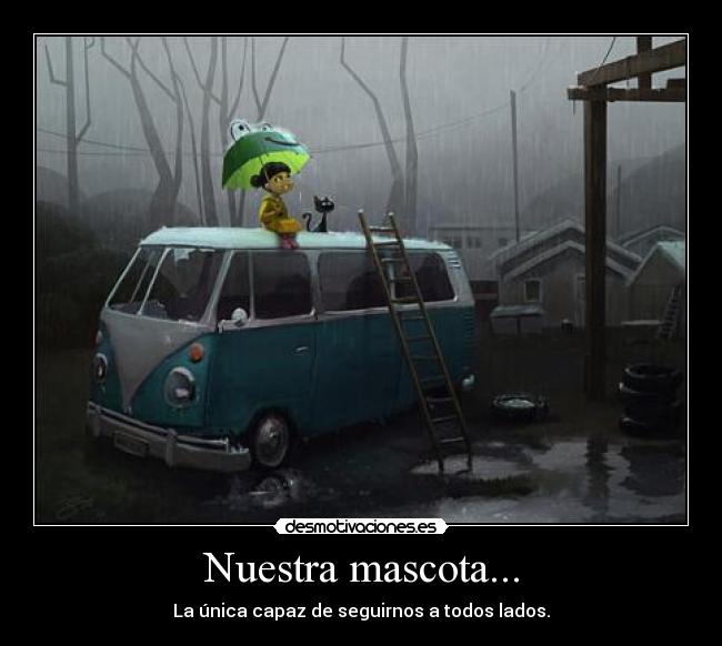 Nuestra mascota... - La única capaz de seguirnos a todos lados.