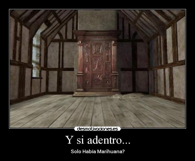 Y si adentro... - Solo Había Marihuana?