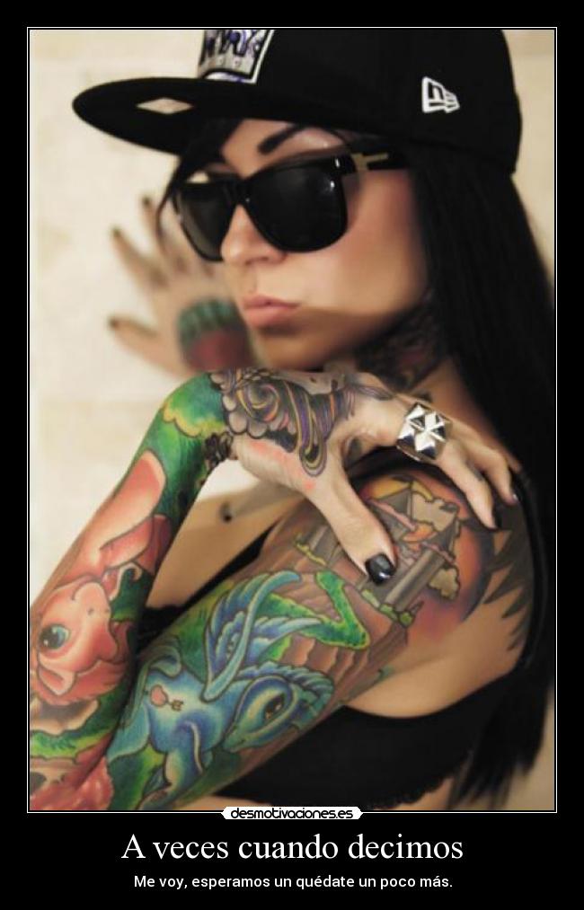 A veces cuando decimos - Me voy, esperamos un quédate un poco más.