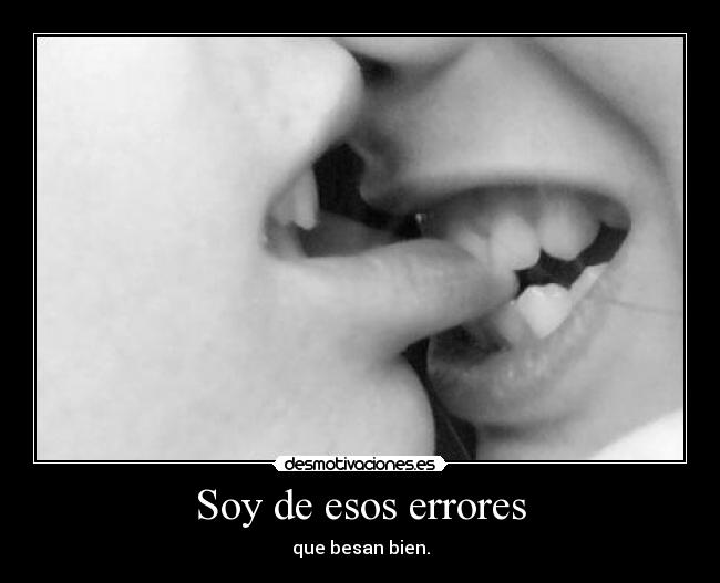 Soy de esos errores - que besan bien.
