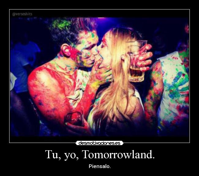 Tu, yo, Tomorrowland. - Piensalo.