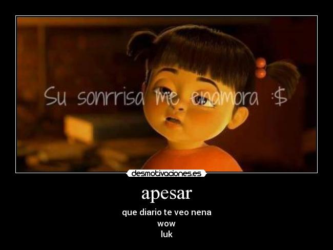 apesar - que diario te veo nena
wow
luk