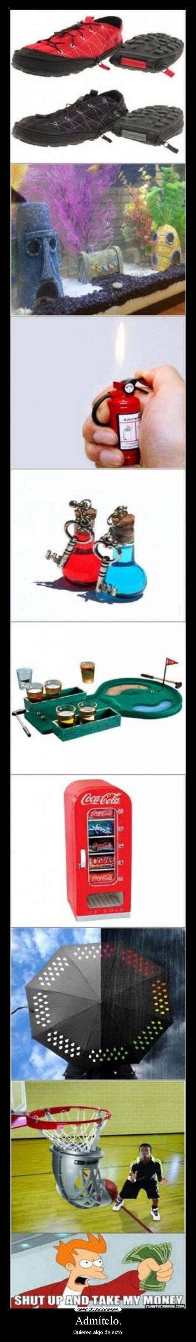 Admítelo. - Quieres algo de esto.