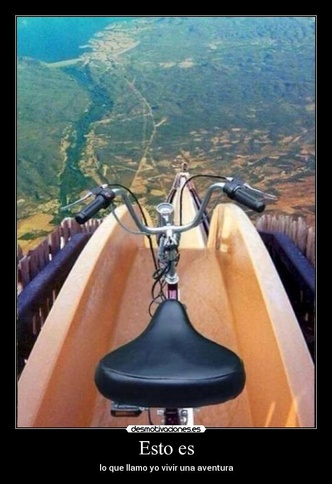 Esto es - lo que llamo yo vivir una aventura