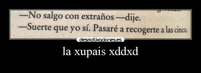 la xupais xddxd -