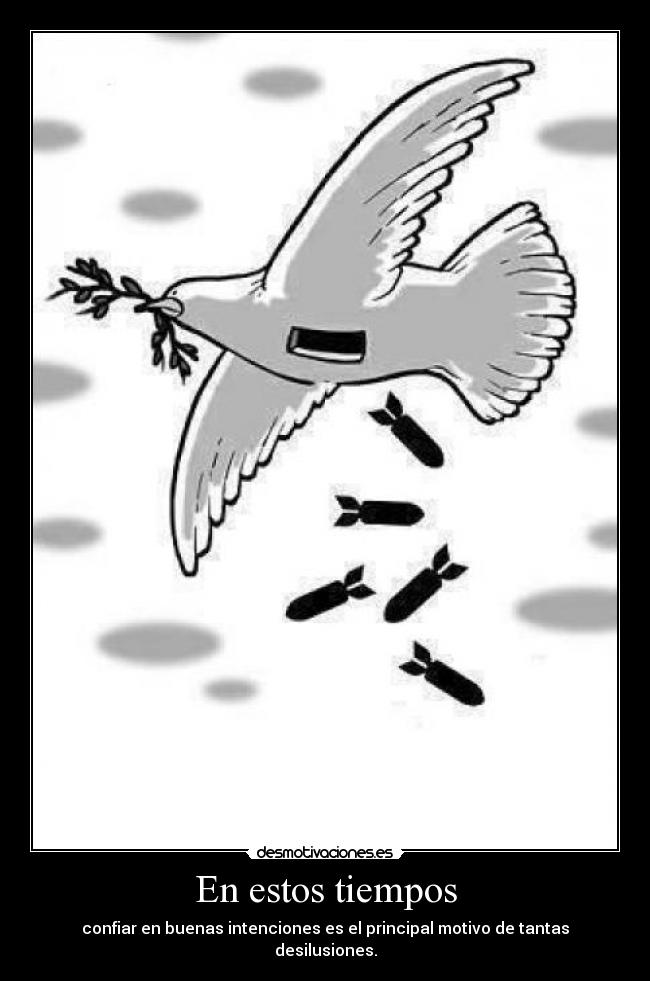 En estos tiempos - confiar en buenas intenciones es el principal motivo de tantas desilusiones.