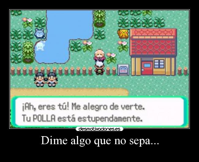 Dime algo que no sepa... -