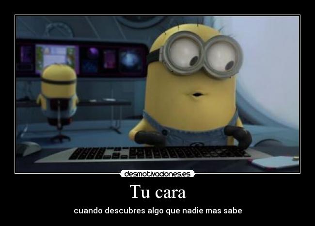 Tu cara - cuando descubres algo que nadie mas sabe