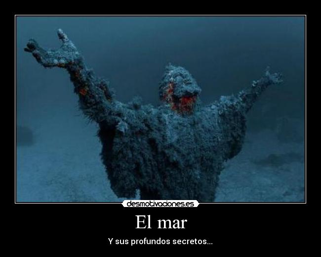 El mar - Y sus profundos secretos...