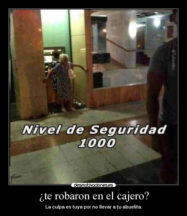 ¿te robaron en el cajero? - La culpa es tuya por no llevar a tu abuelita.